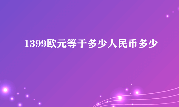 1399欧元等于多少人民币多少