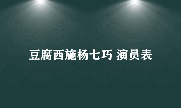 豆腐西施杨七巧 演员表