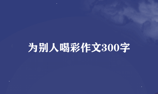 为别人喝彩作文300字