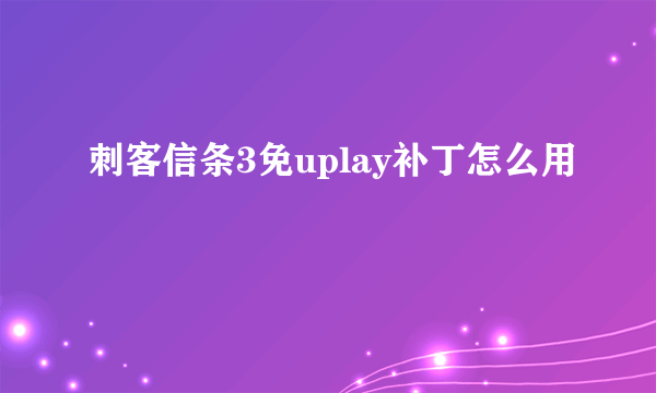 刺客信条3免uplay补丁怎么用