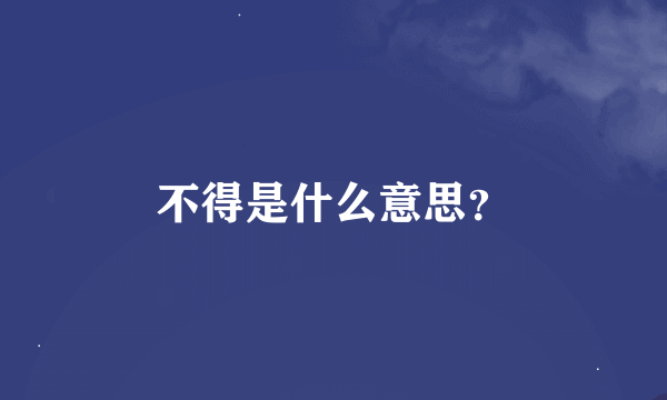 不得是什么意思？