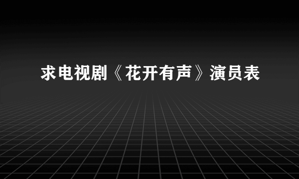 求电视剧《花开有声》演员表