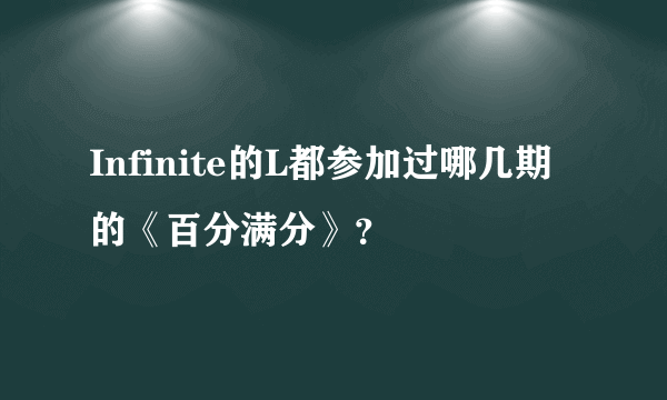 Infinite的L都参加过哪几期的《百分满分》？