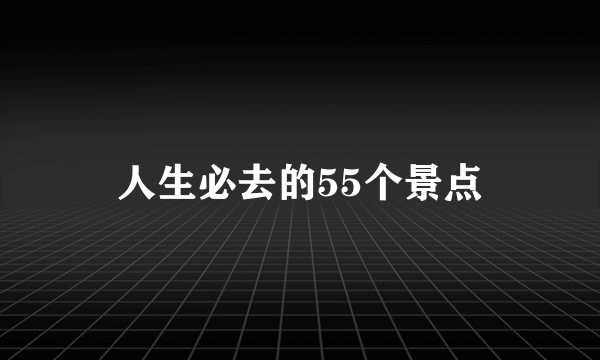 人生必去的55个景点