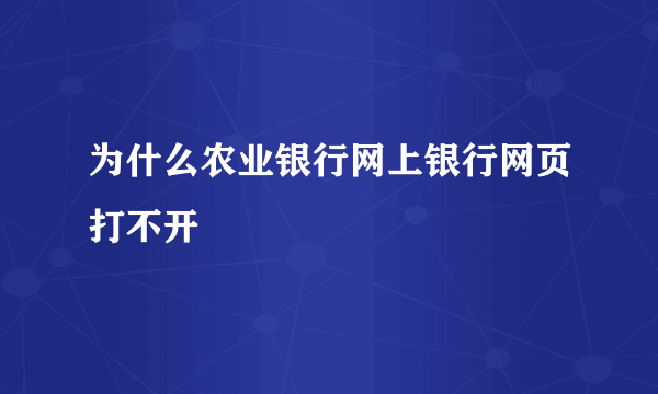 为什么农业银行网上银行网页打不开