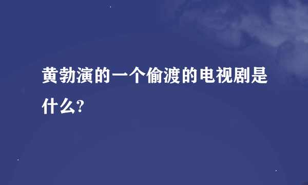 黄勃演的一个偷渡的电视剧是什么?