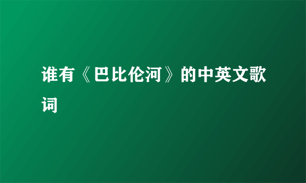 谁有《巴比伦河》的中英文歌词