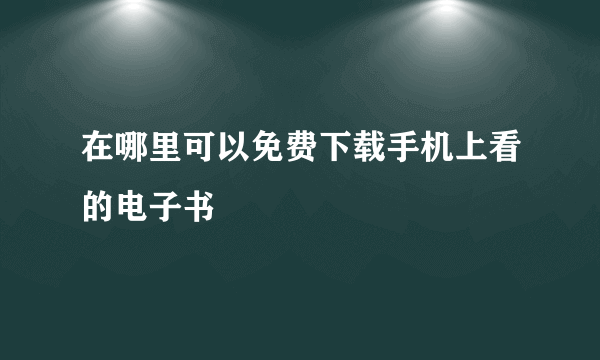 在哪里可以免费下载手机上看的电子书