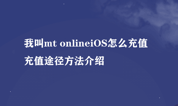 我叫mt onlineiOS怎么充值 充值途径方法介绍