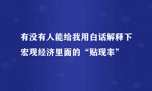 有没有人能给我用白话解释下宏观经济里面的“贴现率”