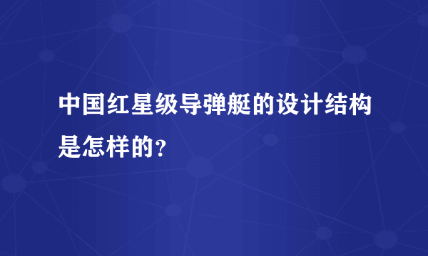 中国红星级导弹艇的设计结构是怎样的？