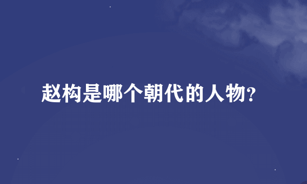 赵构是哪个朝代的人物？