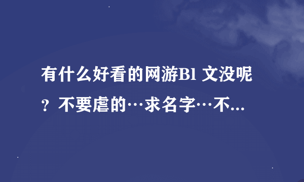 有什么好看的网游Bl 文没呢？不要虐的…求名字…不是网游也行…