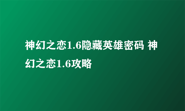 神幻之恋1.6隐藏英雄密码 神幻之恋1.6攻略