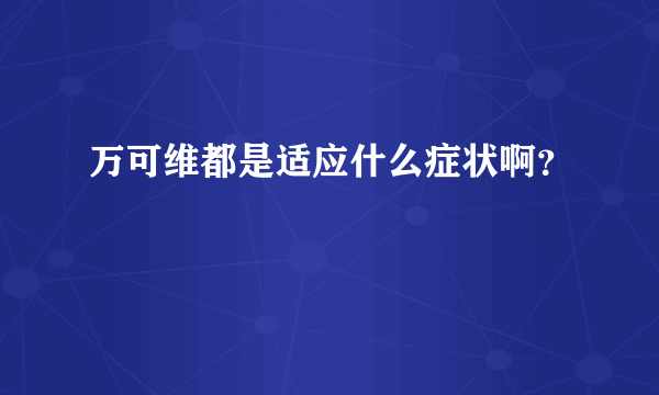 万可维都是适应什么症状啊？