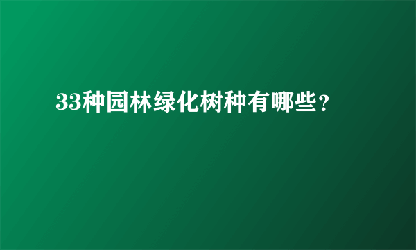 33种园林绿化树种有哪些？