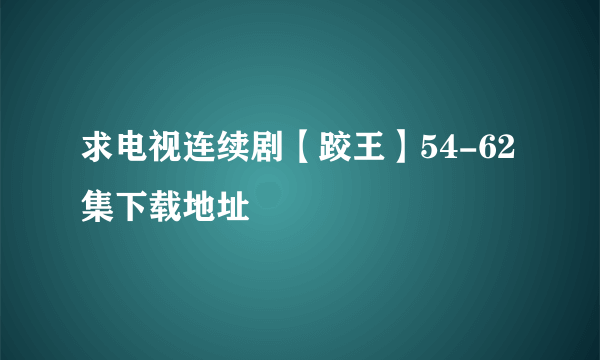 求电视连续剧【跤王】54-62集下载地址