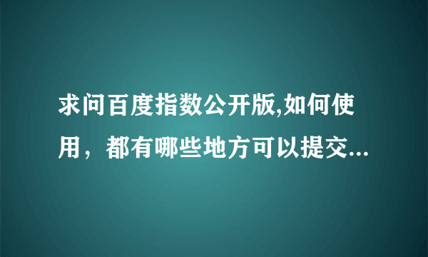 求问百度指数公开版,如何使用，都有哪些地方可以提交百度指数