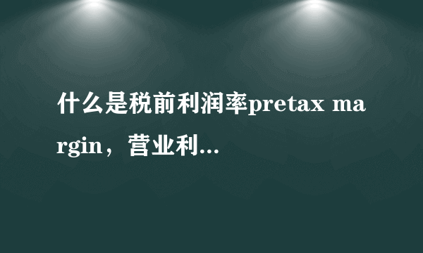 什么是税前利润率pretax margin，营业利润率operating margin