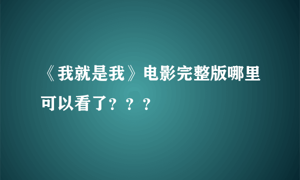 《我就是我》电影完整版哪里可以看了？？？