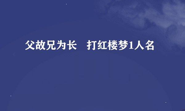 父故兄为长   打红楼梦1人名