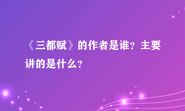 《三都赋》的作者是谁？主要讲的是什么？