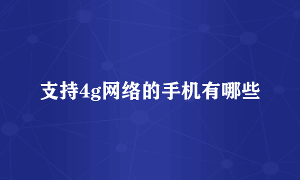 支持4g网络的手机有哪些