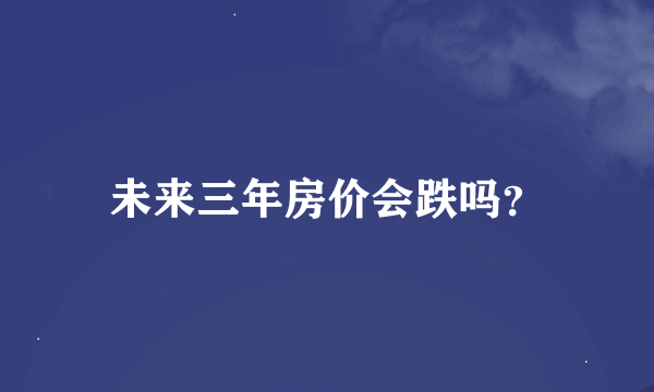 未来三年房价会跌吗？