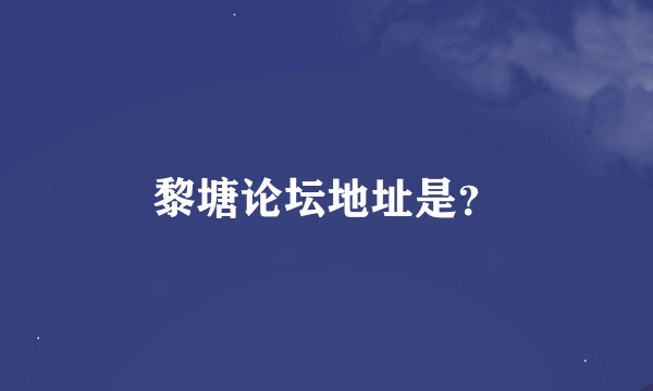 黎塘论坛地址是？