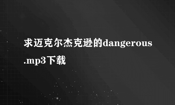 求迈克尔杰克逊的dangerous.mp3下载