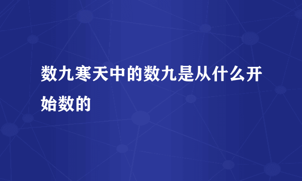 数九寒天中的数九是从什么开始数的