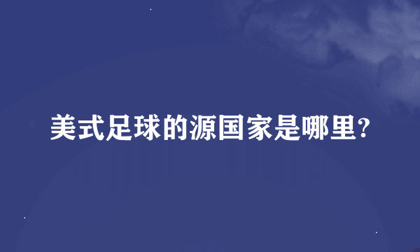 美式足球的源国家是哪里?