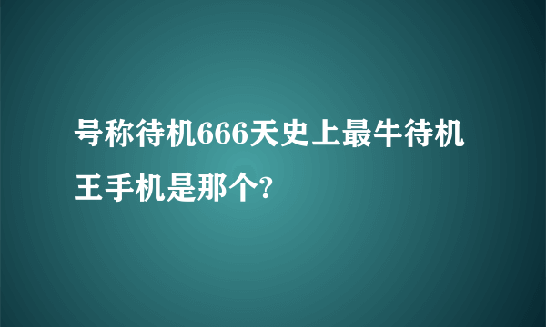 号称待机666天史上最牛待机王手机是那个?