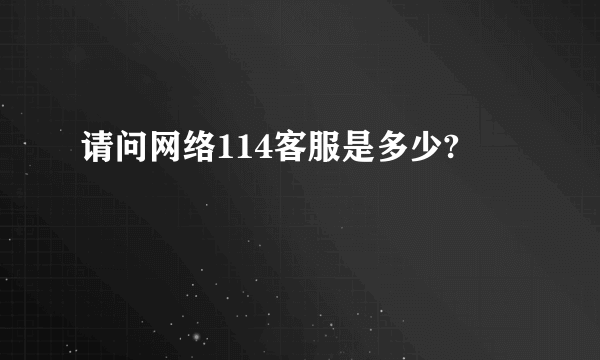 请问网络114客服是多少?