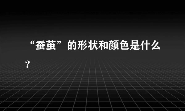 “蚕茧”的形状和颜色是什么？