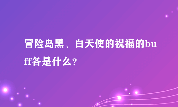 冒险岛黑、白天使的祝福的buff各是什么？