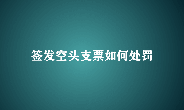 签发空头支票如何处罚