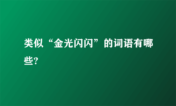 类似“金光闪闪”的词语有哪些?