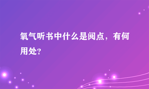 氧气听书中什么是阅点，有何用处？