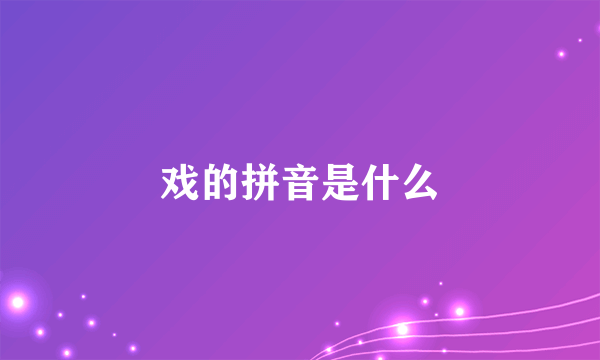 戏的拼音是什么