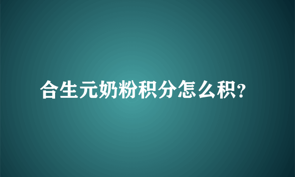 合生元奶粉积分怎么积？