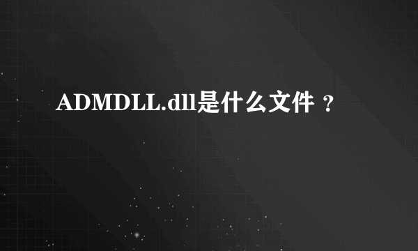 ADMDLL.dll是什么文件 ？