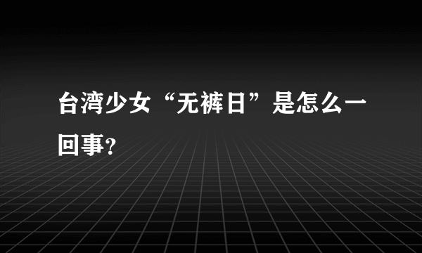 台湾少女“无裤日”是怎么一回事？