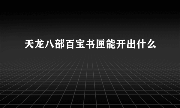 天龙八部百宝书匣能开出什么