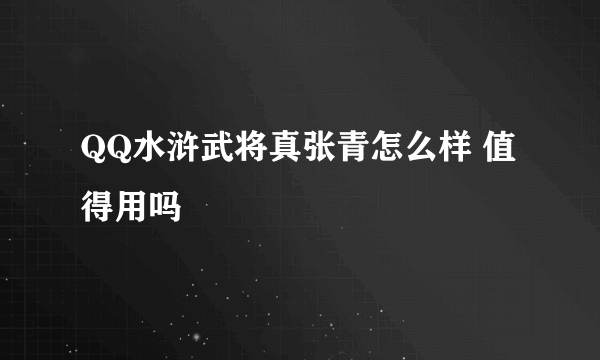 QQ水浒武将真张青怎么样 值得用吗