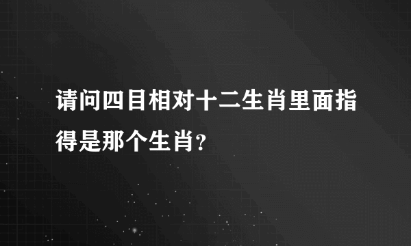 请问四目相对十二生肖里面指得是那个生肖？