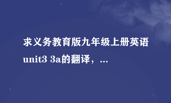 求义务教育版九年级上册英语unit3 3a的翻译，急！！！