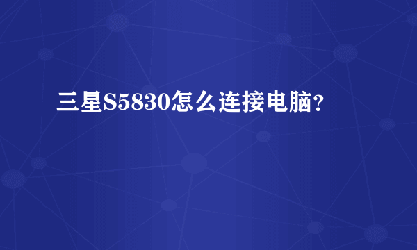 三星S5830怎么连接电脑？