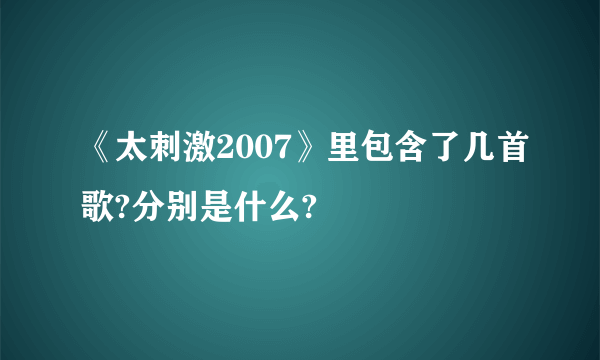 《太刺激2007》里包含了几首歌?分别是什么?