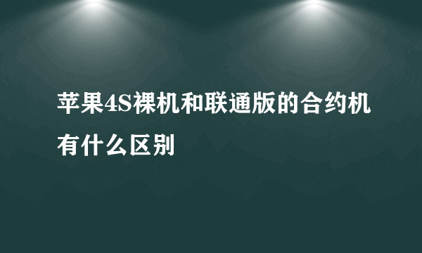 苹果4S裸机和联通版的合约机有什么区别